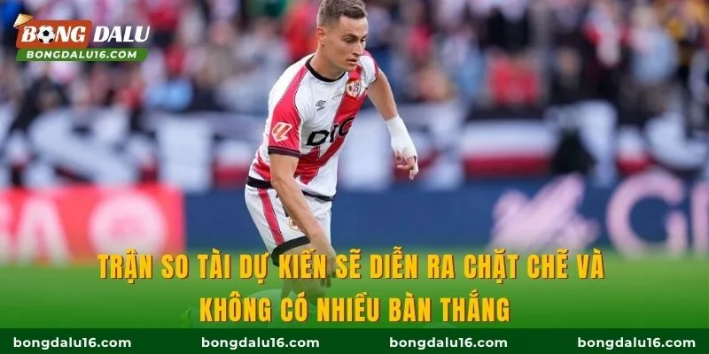 Trận so tài dự kiến sẽ diễn ra chặt chẽ và không có nhiều bàn thắng