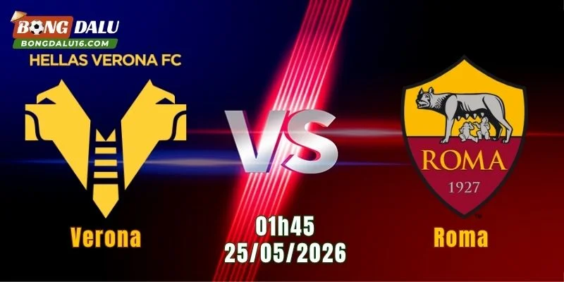 Nhận Định Verona Vs Roma, 01h45 Ngày 25/5: Bầy Sói Quyết Hoàn Thành Mục Tiêu