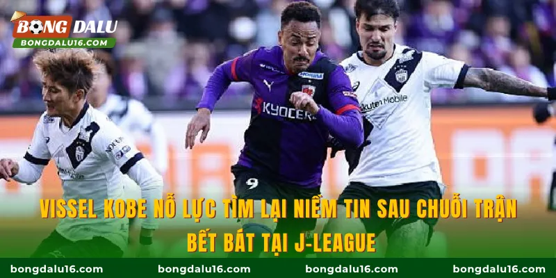Vissel Kobe nỗ lực tìm lại niềm tin sau chuỗi trận bết bát tại J-League