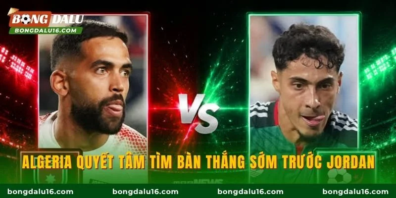 Algeria quyết tâm tìm bàn thắng sớm trước Jordan