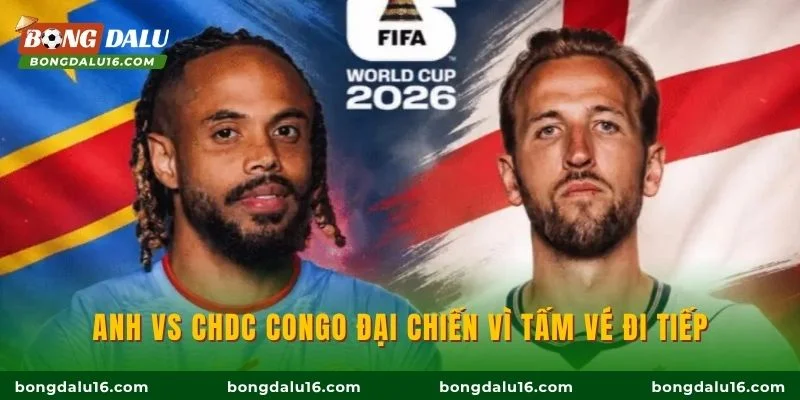 Anh vs CHDC Congo đại chiến vì tấm vé đi tiếp
