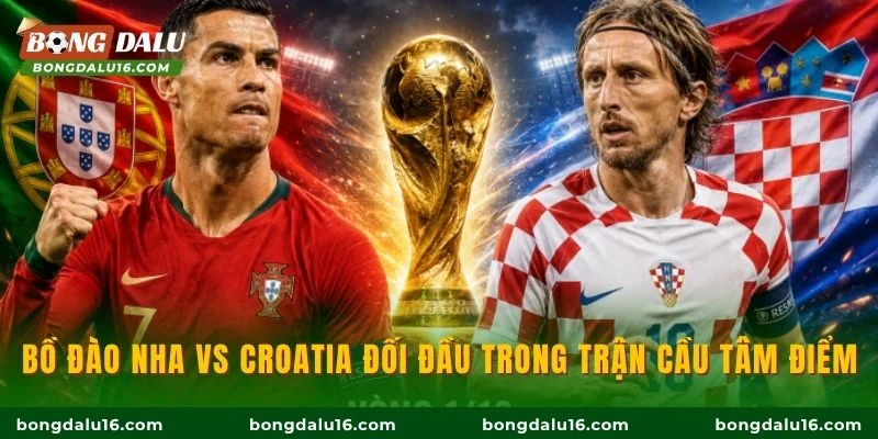 Bồ Đào Nha vs Croatia đối đầu trong trận cầu tâm điểm