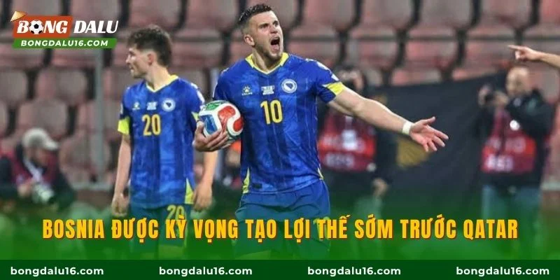 Bosnia được kỳ vọng tạo lợi thế sớm trước Qatar