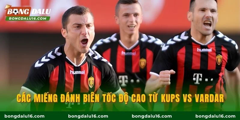 Các miếng đánh biên tốc độ cao từ KuPS vs Vardar