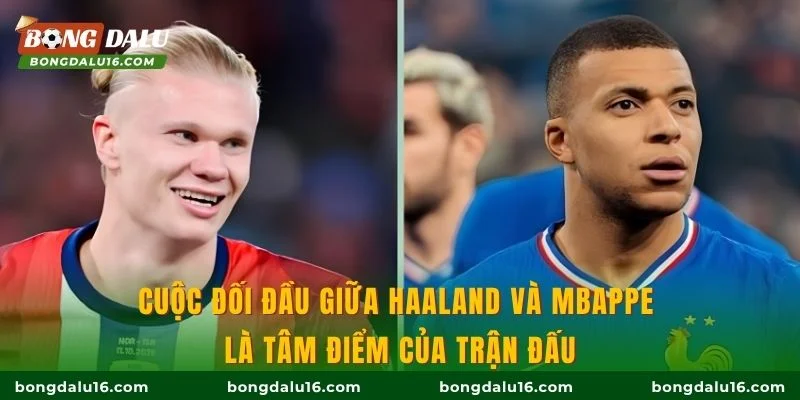 Cuộc đối đầu giữa Haaland và Mbappe là tâm điểm của trận đấu