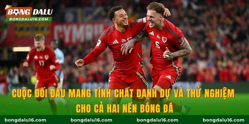 Cuộc đối đầu mang tính chất danh dự và thử nghiệm cho cả hai nền bóng đá