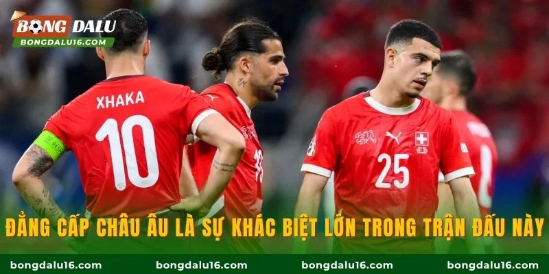 Đẳng cấp châu Âu là sự khác biệt lớn trong trận đấu này