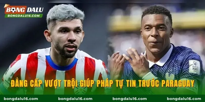 Đẳng cấp vượt trội giúp Pháp tự tin trước Paraguay