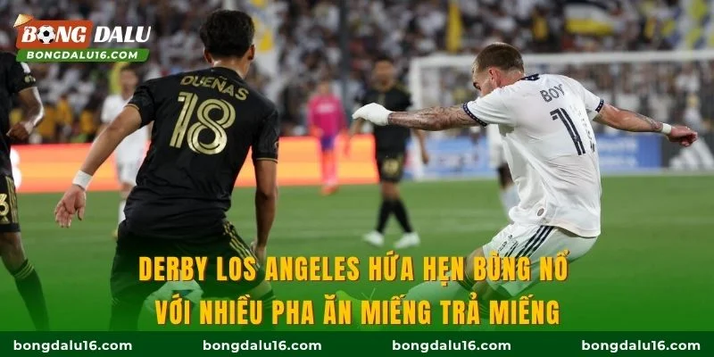 Derby Los Angeles hứa hẹn bùng nổ với nhiều pha ăn miếng trả miếng