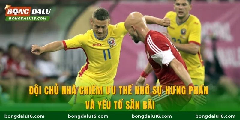 Đội chủ nhà chiếm ưu thế nhờ sự hưng phấn và yếu tố sân bãi