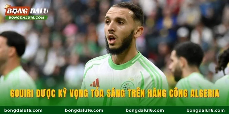 Gouiri được kỳ vọng tỏa sáng trên hàng công Algeria