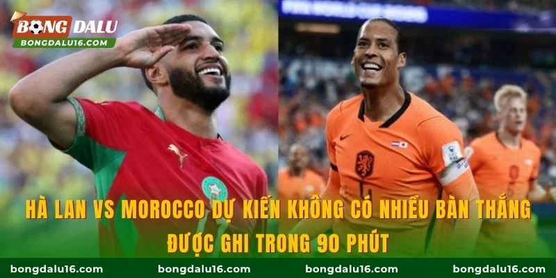 Hà Lan vs Morocco dự kiến không có nhiều bàn thắng được ghi trong 90 phút