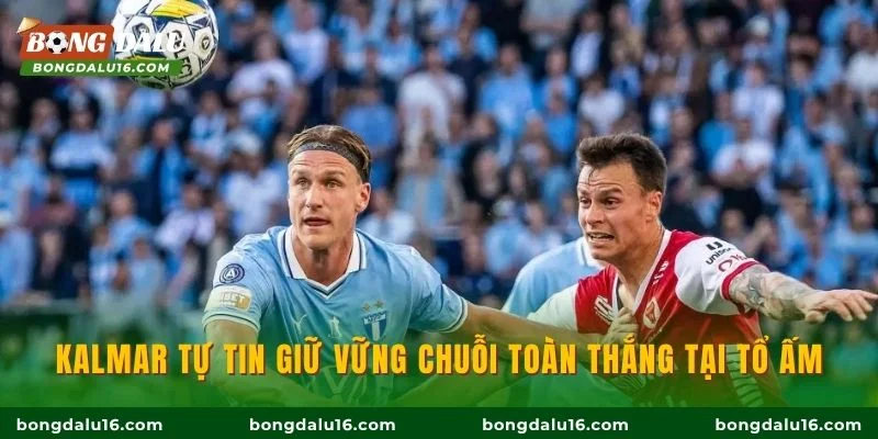 Kalmar tự tin giữ vững chuỗi toàn thắng tại tổ ấm