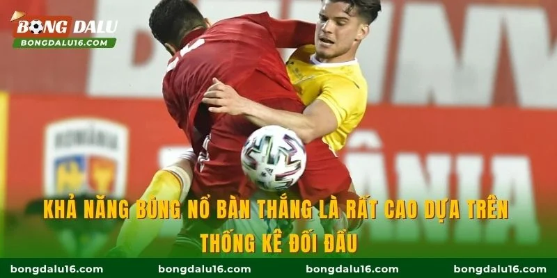 Khả năng bùng nổ bàn thắng là rất cao dựa trên thống kê đối đầu