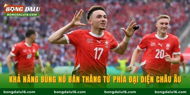 Khả năng bùng nổ bàn thắng từ phía đại diện châu Âu
