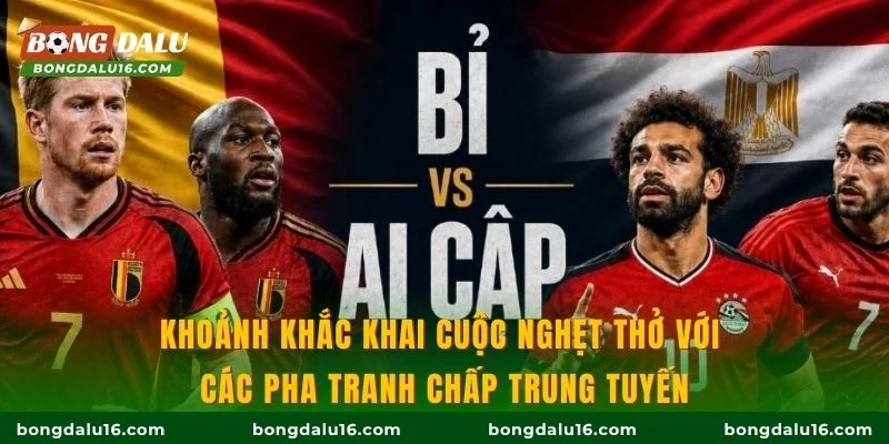 Khoảnh khắc khai cuộc nghẹt thở với các pha tranh chấp trung tuyến