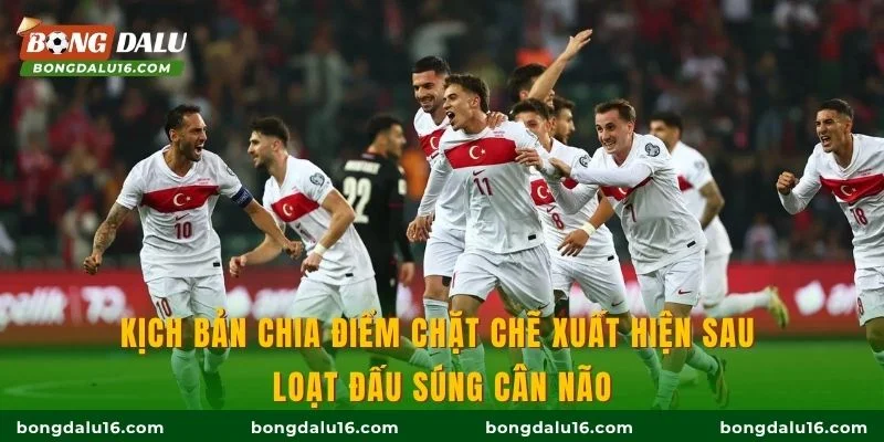 Kịch bản chia điểm chặt chẽ xuất hiện sau loạt đấu súng cân não