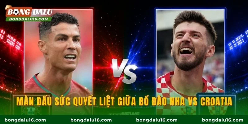 Màn đấu sức quyết liệt giữa Bồ Đào Nha vs Croatia