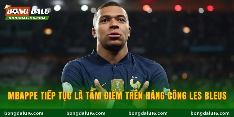 Mbappe tiếp tục là tâm điểm trên hàng công Les Bleus