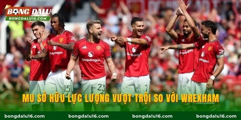 MU sở hữu lực lượng vượt trội so với Wrexham