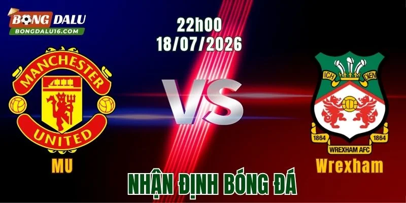 Nhận định MU vs Wrexham, 22h00 ngày 18/7: Quỷ đỏ khởi đầu thuận lợi