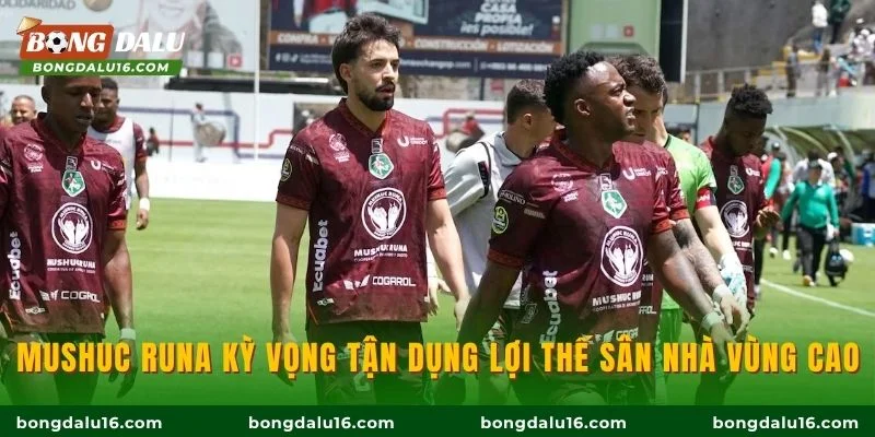Mushuc Runa kỳ vọng tận dụng lợi thế sân nhà vùng cao