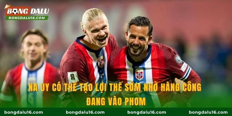 Na Uy có thể tạo lợi thế sớm nhờ hàng công đang vào phom