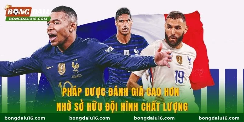 Pháp được đánh giá cao hơn nhờ sở hữu đội hình chất lượng