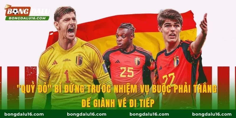 "Quỷ đỏ" Bỉ đứng trước nhiệm vụ buộc phải thắng để giành vé đi tiếp