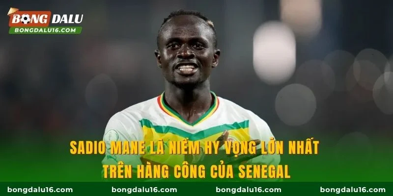 Sadio Mane là niềm hy vọng lớn nhất trên hàng công của Senegal
