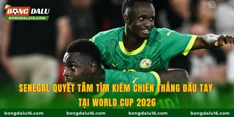 Senegal quyết tâm tìm kiếm chiến thắng đầu tay tại World Cup 2026