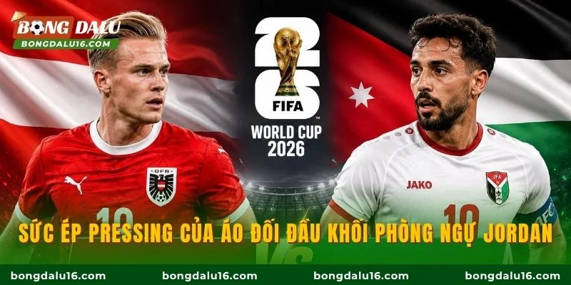Sức ép pressing của Áo đối đầu khối phòng ngự Jordan