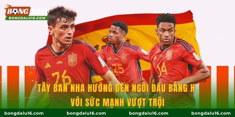 Tây Ban Nha hướng đến ngôi đầu bảng H với sức mạnh vượt trội
