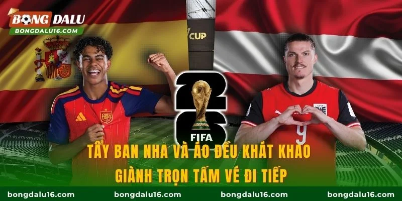 Tây Ban Nha và Áo đều khát khao giành trọn tấm vé đi tiếp