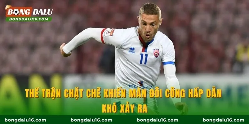 Thế trận chặt chẽ khiến màn đôi công hấp dẫn khó xảy ra