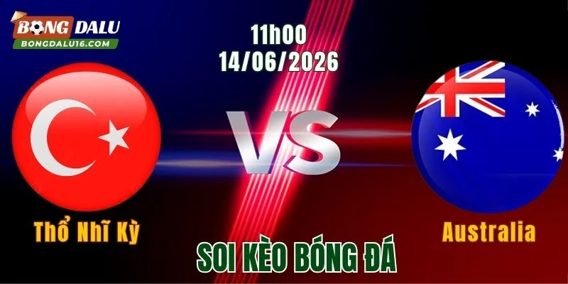 Soi Kèo Thổ Nhĩ Kỳ Vs Australia, 11h00 Ngày 14/6: Thế Trận Giằng Co