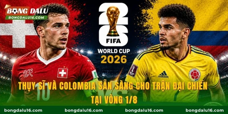Thụy Sĩ và Colombia sẵn sàng cho trận đại chiến tại vòng 1/8