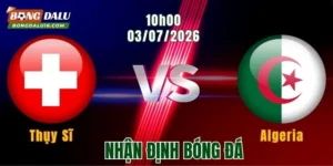 Nhận Định Thụy Sĩ vs Algeria, 10h00 Ngày 3/7: Vé Đi Tiếp Chờ Loạt Đấu Cân Não