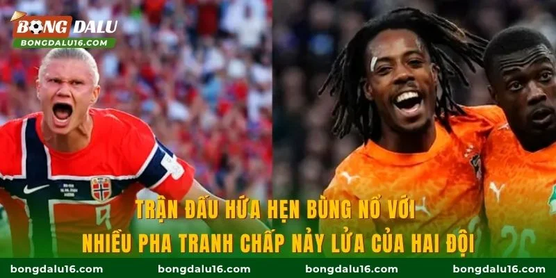 Trận đấu hứa hẹn bùng nổ với nhiều pha tranh chấp nảy lửa của hai đội