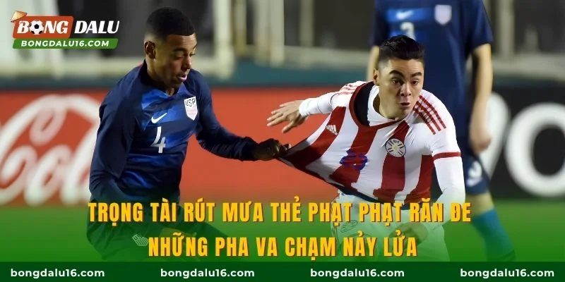 Trọng tài rút mưa thẻ phạt phạt răn đe những pha va chạm nảy lửa
