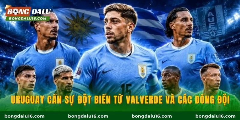 Uruguay cần sự đột biến từ Valverde và các đồng đội